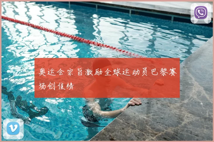 奥运会宗旨激励全球运动员巴黎赛场创佳绩