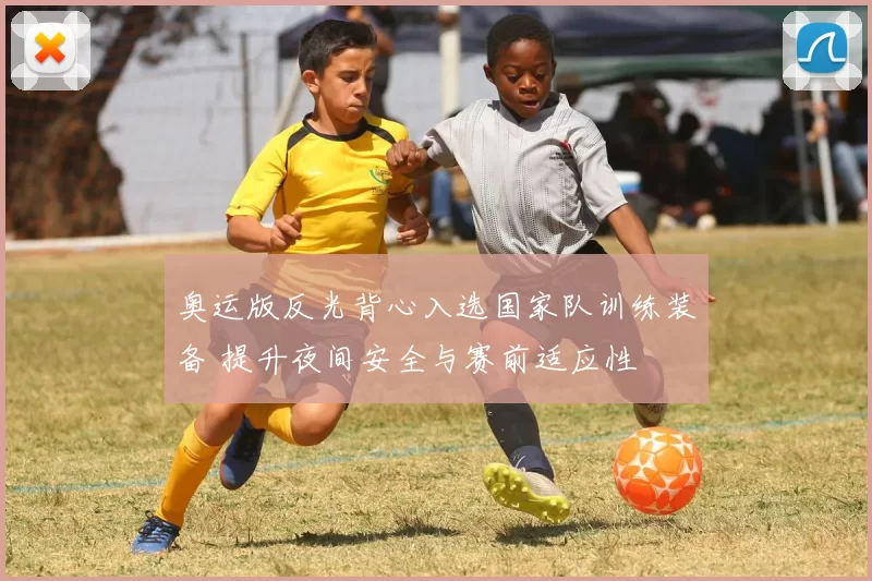 奥运版反光背心入选国家队训练装备 提升夜间安全与赛前适应性