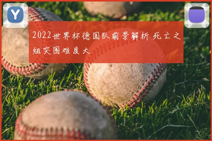 2022世界杯德国队前景解析 死亡之组突围难度大