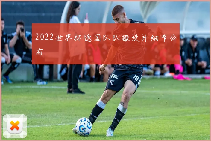 2022世界杯德国队队徽设计细节公布